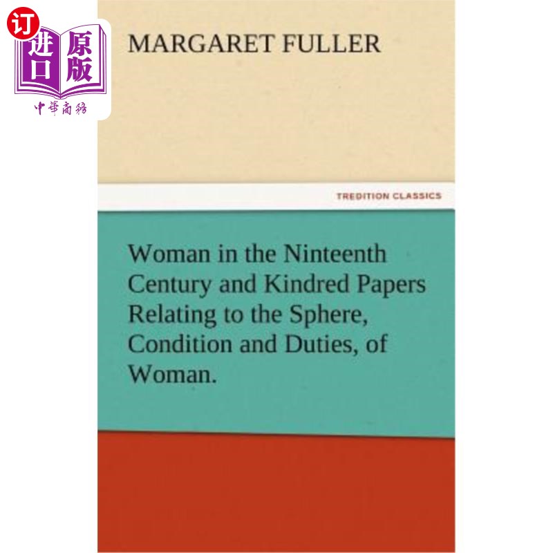 海外直订Woman in the Ninteenth Century and Kindred Papers Relating to the Sphere, Condit 19世纪的妇女和与妇女的领域