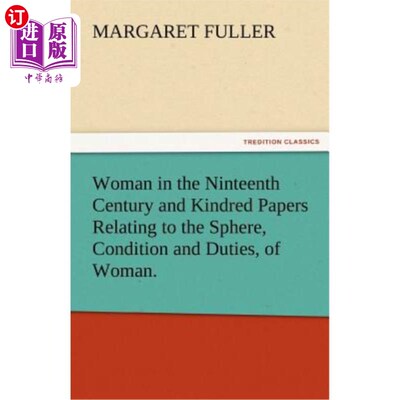 海外直订Woman in the Ninteenth Century and Kindred Papers Relating to the Sphere, Condit 19世纪的妇女和与妇女的领域