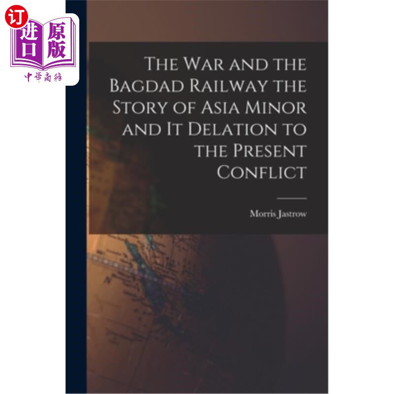 海外直订The War and the Bagdad Railway the Story of Asia Minor and it Delation to the Pr 战争与巴格达铁路小亚细亚的