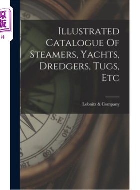 海外直订Illustrated Catalogue Of Steamers, Yachts, Dredgers, Tugs, Etc 轮船、游艇、挖泥船、拖船等图解目录
