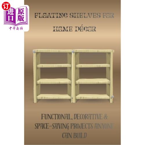 海外直订Floating Shelves for Home Décor: Functional, Decorative & Space-Saving Projects  家用浮动货架：功能性，装饰