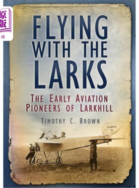 海外直订Flying with the Larks: The Early Aviation Pioneers of Larkhill 与云雀一起飞行:云雀山的早期航空先驱