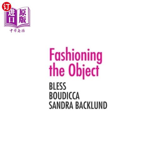 海外直订Fashioning the Object: Bless, Boudicca, and Sandra Backlund 塑造对象:Bless, Boudicca和Sandra Backlund