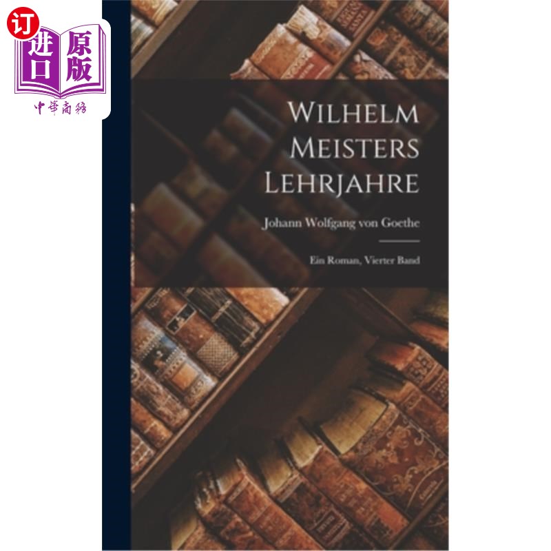 海外直订德语 Wilhelm Meisters Lehrjahre: Ein Roman, Vierter Band 威廉大师的教学经验:一本小说，第四本