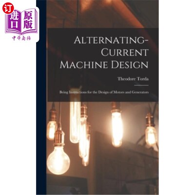 海外直订Alternating-Current Machine Design: Being Instructions for the Design of Motors  交流电机设计:电动机和发电