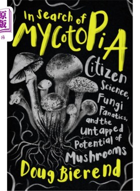海外直订In Search of Mycotopia: Citizen Science, Fungi Fanatics, and the Untapped Potent 寻找真菌王国:公民科学，真