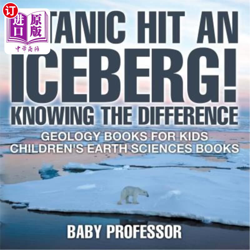 海外直订Titanic Hit An Iceberg! Icebergs vs. Glaciers - Knowing the Difference - Geology 泰坦尼克号撞上冰山了！冰山