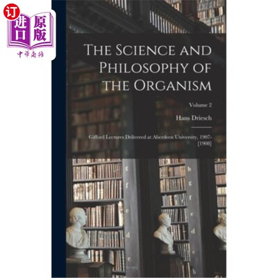 海外直订The Science and Philosophy of the Organism: Gifford Lectures Delivered at Aberde 有机体的科学和哲学:吉福德