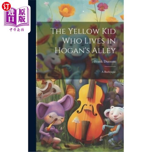 海外直订The Yellow kid who Lives in Hogan's Alley: A Burlesque 《住在霍根巷的黄小孩：滑稽喜剧