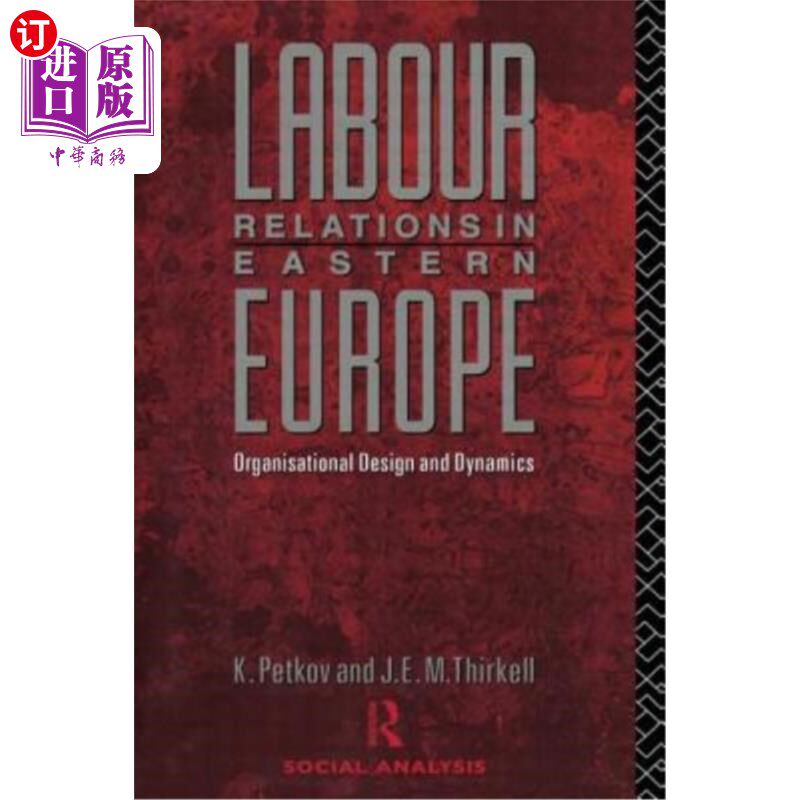 海外直订Labour Relations in Eastern Europe: Organisational Design and Dynamics 东欧的劳资关系：组织设计与动态