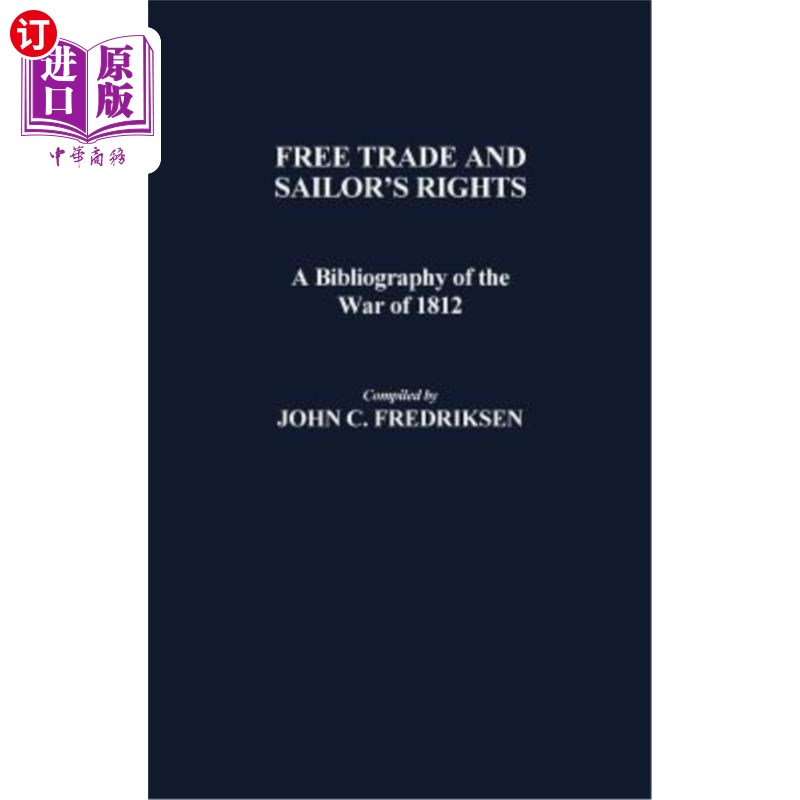 海外直订Free Trade and Sailors' Rights: A Bibliography of the War of 1812 自由贸易与海员权利：1812年战争参考书目
