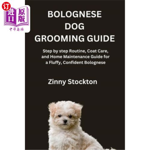 海外直订Bolognese Dog Grooming Guide: Step by step Routine, Coat Care, and Home Maintena 博洛尼亚犬美容指南：一步一