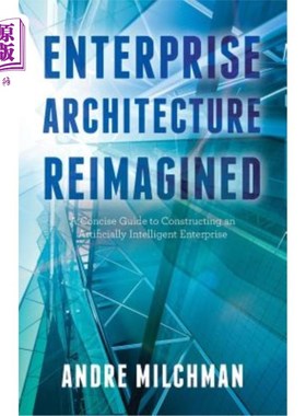 海外直订Enterprise Architecture Reimagined: A Concise Guide to Constructing an Artificia 企业架构再造：构建人工智能