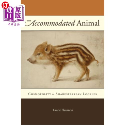 海外直订The Accommodated Animal: Cosmopolity in Shakespearean Locales 被迁就的动物:莎士比亚地区的世界