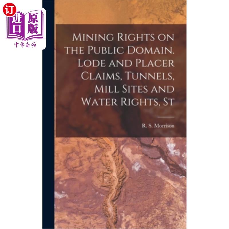海外直订Mining Rights on the Public Domain. Lode and Placer Claims, Tunnels, Mill Sites  公共领域的采矿权。矿脉和砂