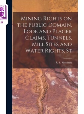 海外直订Mining Rights on the Public Domain. Lode and Placer Claims, Tunnels, Mill Sites  公共领域的采矿权。矿脉和砂