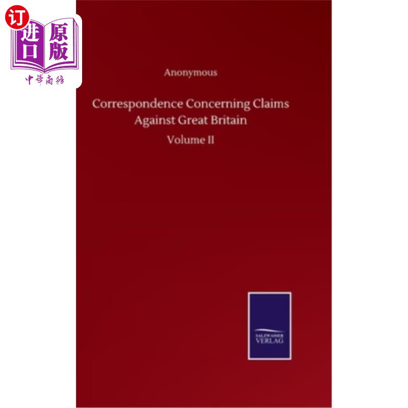 海外直订Correspondence Concerning Claims Against Great Britain: Volume II 关于对大不列颠提出索赔的信函：第二卷