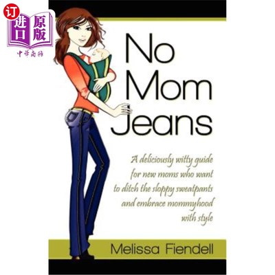 海外直订No Mom Jeans: A Deliciously Witty Guide for New Moms Who Want to Ditch the Slopp 没有妈妈牛仔裤:一本美味诙