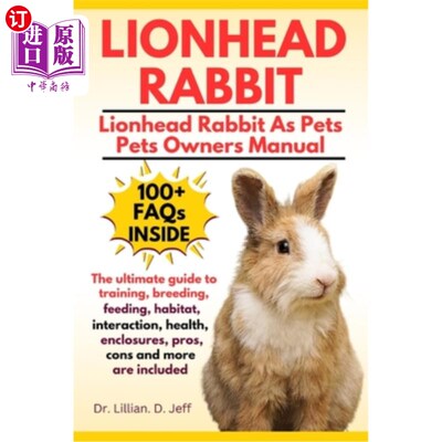 海外直订Lionhead Rabbit: The Ultimate Guide to Training, Breeding, Feeding, Habitat, Int 狮子头兔：训练，繁殖，喂养