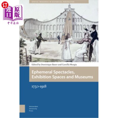 海外直订Ephemeral Spectacles, Exhibition Spaces and Museums: 1750-1918 短暂的景观，展览空间和博物馆:1750-1918
