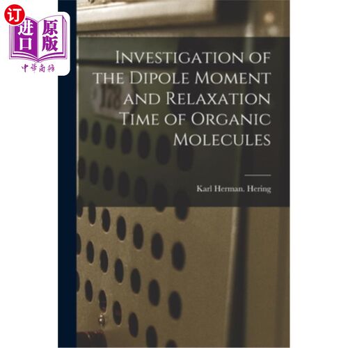 海外直订Investigation of the Dipole Moment and Relaxation Time of Organic Molecules 有机分子偶极矩和弛豫时间的研究