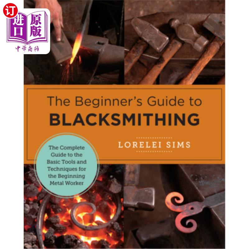 海外直订The Beginner's Guide to Blacksmithing: The Complete Guide to the Basic Tools and 铁匠初学者指南:基本工具和