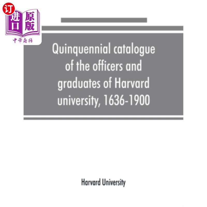 海外直订Quinquennial catalogue of the officers and graduates of Harvard university, 1636 哈佛大学五年一次的官员和毕