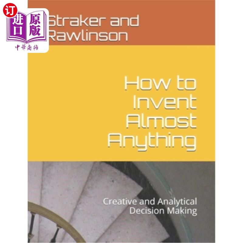 海外直订How to Invent Almost Anything: Creative and Analytical Decision Making 如何发明几乎任何东西：创造性和分析性