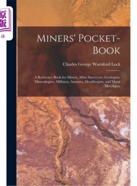 海外直订Miners' Pocket-Book: A Reference Book for Miners, Mine Surveyors, Geologists, Mi 矿工的袖珍书:一本为矿工、
