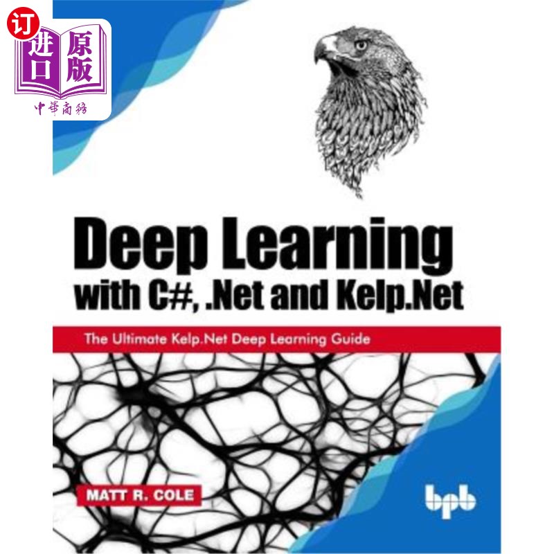 海外直订Deep Learning with C#, .Net and Kelp.Net: The Ultimate Kelp.Net Deep Learning Gu C#深度学习。网和海带。净：
