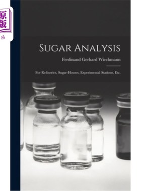 海外直订Sugar Analysis: For Refineries, Sugar-Houses, Experimental Stations, Etc. 糖分析:用于炼油厂、糖厂、试验站等