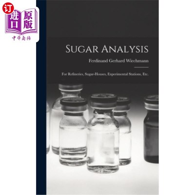 海外直订Sugar Analysis: For Refineries, Sugar-Houses, Experimental Stations, Etc. 糖分析:用于炼油厂、糖厂、试验站等