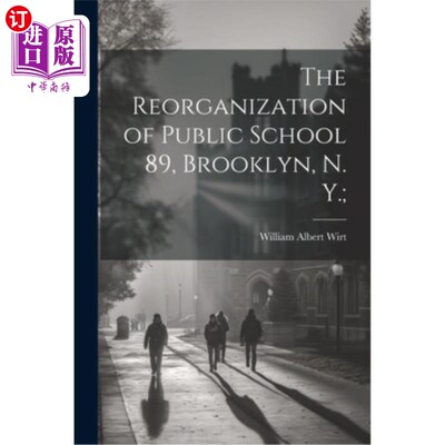海外直订The Reorganization of Public School 89, Brooklyn, N. Y.; 公立学校的重组89，布鲁克林，纽约；
