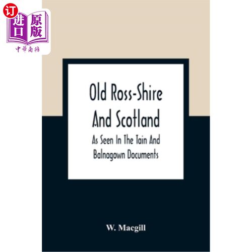 海外直订Old Ross-Shire And Scotland, As Seen In The Tain And Balnagown Documents 旧罗斯郡和苏格兰，如丹和巴尔纳贡的