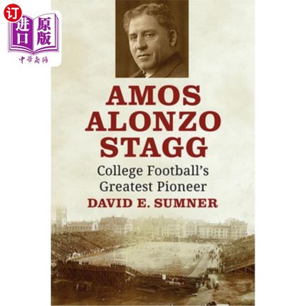 海外直订Amos Alonzo Stagg: College Football's Greatest Pioneer 阿莫斯·阿隆佐·斯塔格:大学足球最伟大的先驱