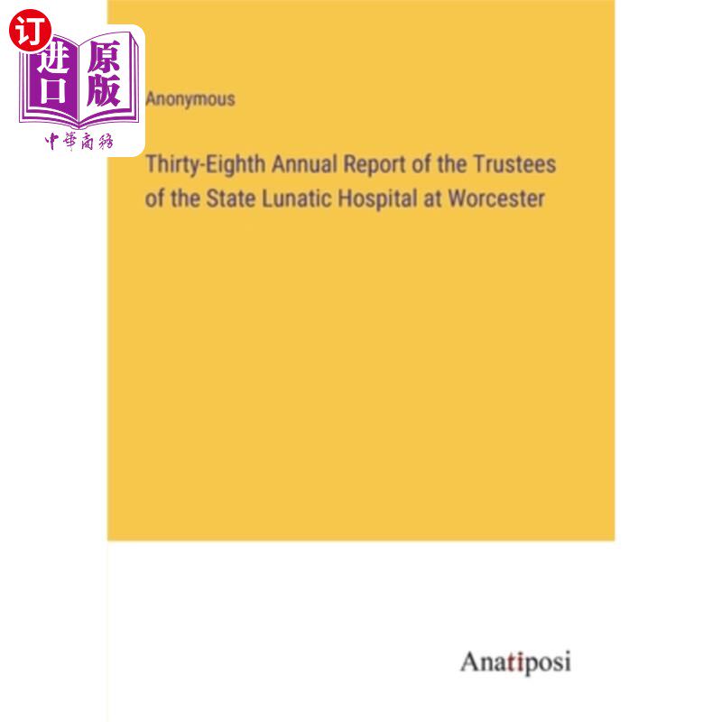海外直订Thirty-Eighth Annual Report of the Trustees of the State Lunatic Hospital at Wor 伍斯特州立精神病院受托人第