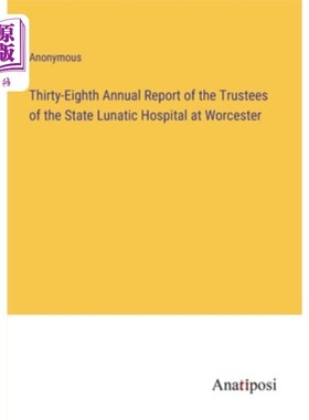 海外直订Thirty-Eighth Annual Report of the Trustees of the State Lunatic Hospital at Wor 伍斯特州立精神病院受托人第