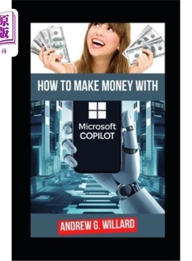 海外直订How To Make Money With Microsoft Copilot: The Complete Guide To Mastering Micros 如何与微软副驾驶赚钱：掌握