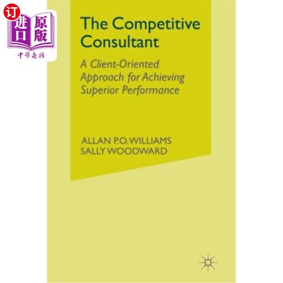 海外直订The Competitive Consultant: A Client-Oriented Approach for Achieving Superior Pe 竞争顾问：实现卓越绩效的客
