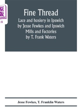 海外直订Fine thread, lace and hosiery in Ipswich by Jesse Fewkes and Ipswich Mills and F 细线，蕾丝和袜子在伊普斯维