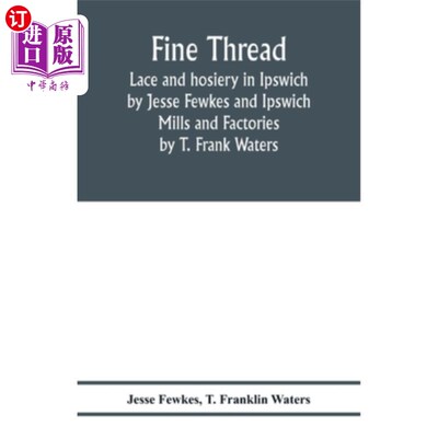 海外直订Fine thread, lace and hosiery in Ipswich by Jesse Fewkes and Ipswich Mills and F 细线，蕾丝和袜子在伊普斯维