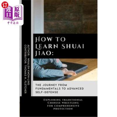海外直订医药图书How to Learn Shuai Jiao: The Journey from Fundamentals to Advanced Self-Defense: 如何学习甩角：从基