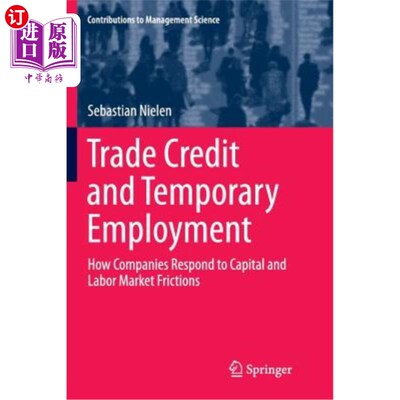 海外直订Trade Credit and Temporary Employment: How Companies Respond to Capital and Labo 贸易信贷与临时就业：企业如