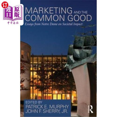 海外直订Marketing and the Common Good: Essays from Notre Dame on Societal Impact 市场营销与公共利益:《圣母大学论社