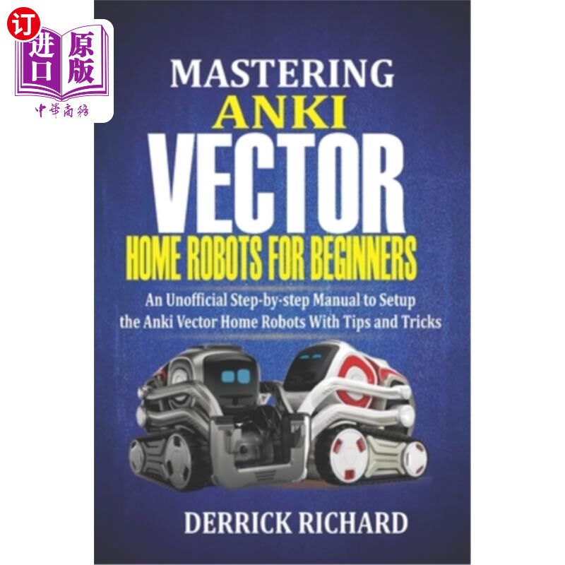海外直订Mastering Anki Vector Home Robots For Beginners: An Unofficial Step-by-Step Manu 掌握Anki矢量家庭机器人初学