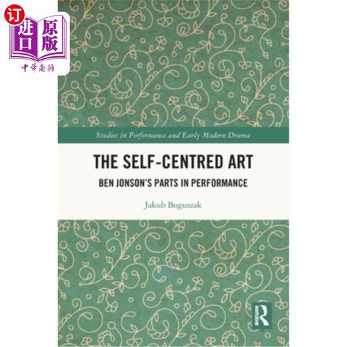 海外直订The Self-Centred Art: Ben Jonson's Parts in Performance 以自我为中心的艺术:本·琼森的表演部分