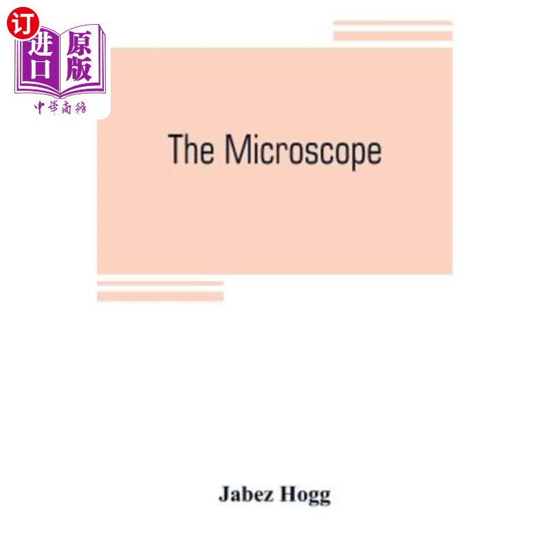 海外直订The microscope: its history, construction, and application, being a familiar int 显微镜：它的历史、结构和应