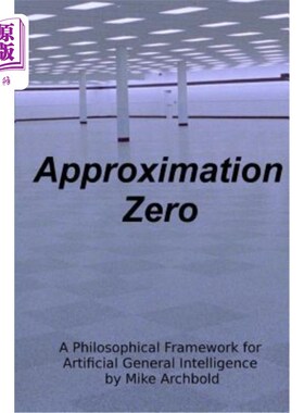 海外直订Approximation Zero: A Philosophical Framework for Artificial General Intelligenc 近似零：人工通用智能的哲学