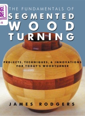 海外直订The Fundamentals of Segmented Woodturning: Projects, Techniques & Innovations fo 分段木工的基础:今天木工的