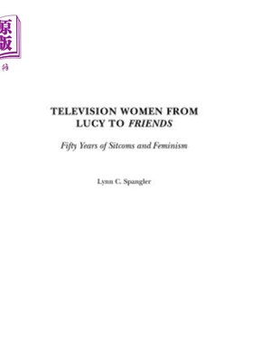 海外直订Television Women from Lucy to Friends: Fifty Years of Sitcoms and Feminism 从《露西》到《老友记》:50年的情